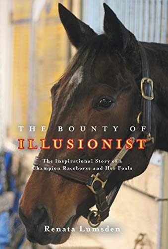 Bounty of Illusionist  The Inspirational Story of a Champion Racehorse and Her  [Hardcover]