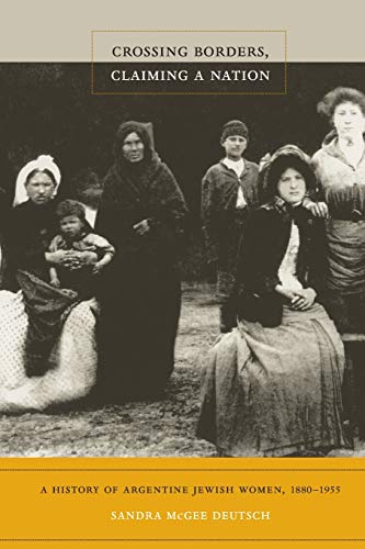 Crossing Borders, Claiming A Nation A History Of Argentine Jeish Women, 1880-1 [Paperback]