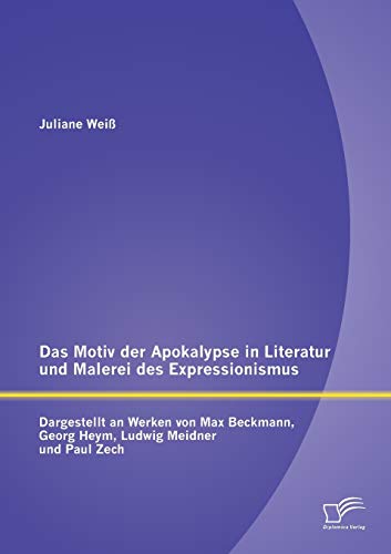 Das Motiv Der Apokalypse In Literatur Und Malerei Des Expressionismus Dargestel [Paperback]