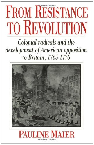 From Resistance to Revolution Colonial Radicals and the Development of American [Paperback]