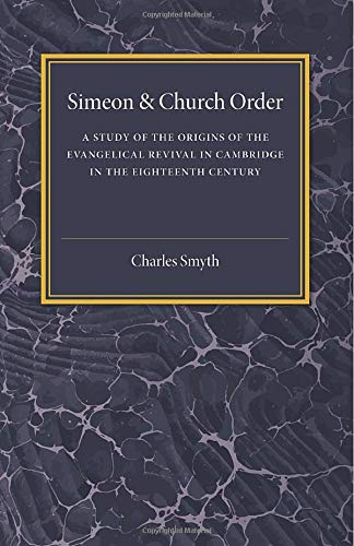 Simeon and Church Order A Study of the Origins of the Evangelical Revival in Ca [Paperback]