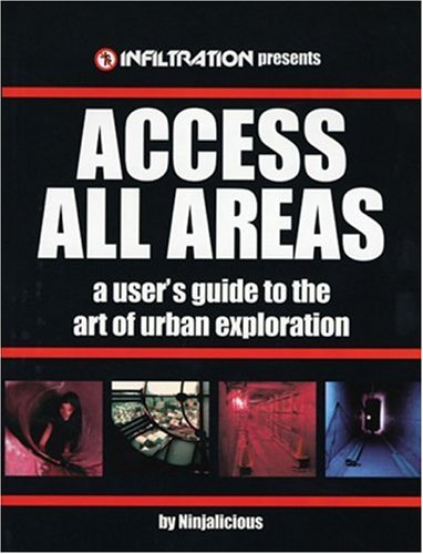 Access All Areas: A User's Guide to the Art of Urban Exploration [Paperback]