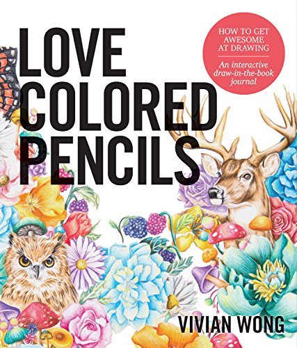 Love Colored Pencils: How to Get Awesome at Drawing: An Interactive Draw-in-the- [Paperback]