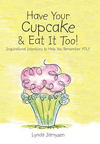 Have Your Cupcake & Eat It Too Inspirational Intentions To Seeten Your Life [Hardcover]