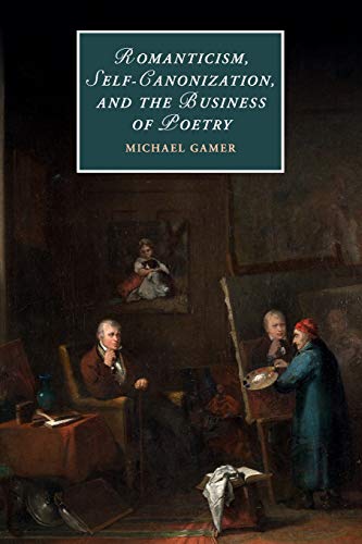 Romanticism, Self-Canonization, and the Business of Poetry [Paperback]