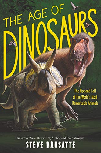 The Age of Dinosaurs: The Rise and Fall of the Worlds Most Remarkable Animals [Hardcover]