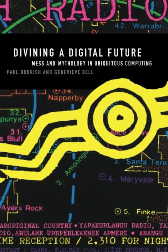 Divining a Digital Future Mess and Mythology in Ubiquitous Computing [Paperback]