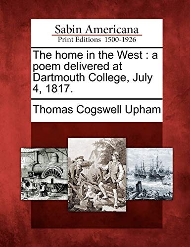 Home in the West  A Poem Delivered at Dartmouth College, July 4 1817 [Paperback]