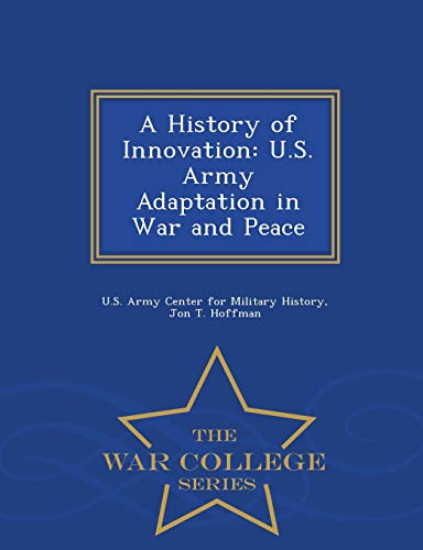 A History Of Innovation U.S. Army Adaptation In War And Peace - War College Ser [Paperback]