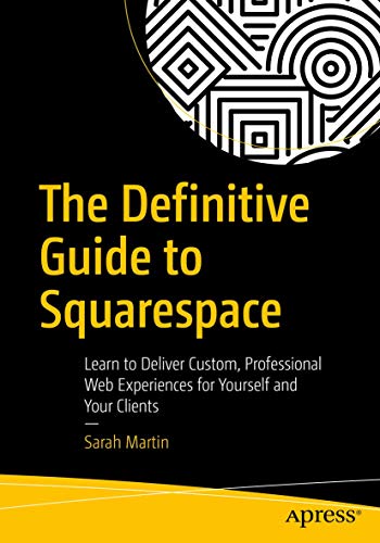 The Definitive Guide to Squarespace: Learn to Deliver Custom, Professional Web E [Paperback]