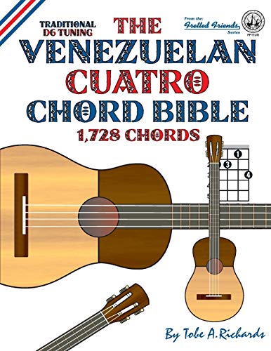 The Venezuelan Cuatro Chord Bible Traditional D6 Tuning 1,728 Chords (fretted F [Paperback]