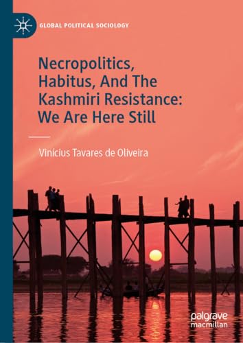 Necropolitics, Habitus, And The Kashmiri Resistance We Are Here Still [Hardcover]