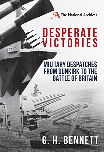 Desperate Victories: Military Despatches from Dunkirk to the Battle of Britain [Hardcover]