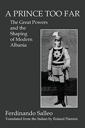 A Prince Too Far The Great Poers And The Shaping Of Modern Albania [Paperback]