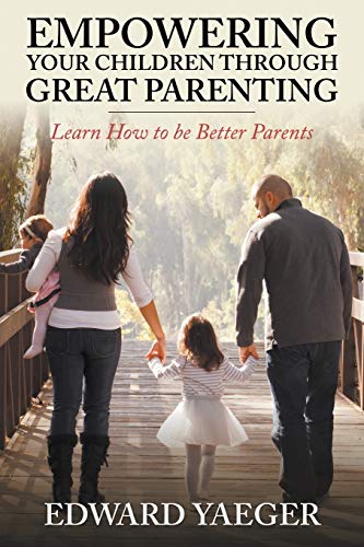 Empoering Children Through Great Parenting Becoming Better Parents [Paperback]