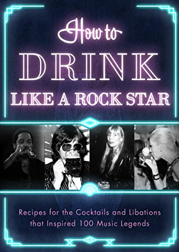 How to Drink Like a Rock Star: Recipes for the Cocktails and Libations that Insp [Hardcover]