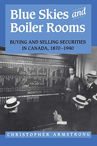 Blue Skies And Boiler Rooms Buying And Selling Securities In Canada, 1870-1940  [Paperback]