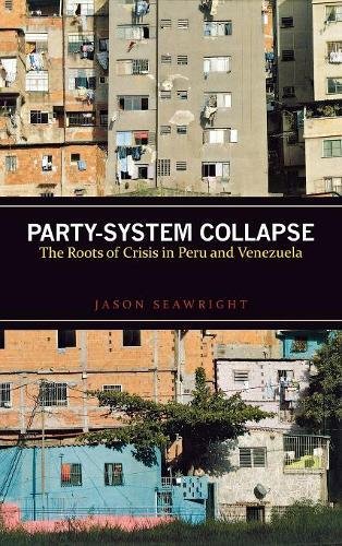 Party-System Collapse The Roots of Crisis in Peru and Venezuela [Hardcover]