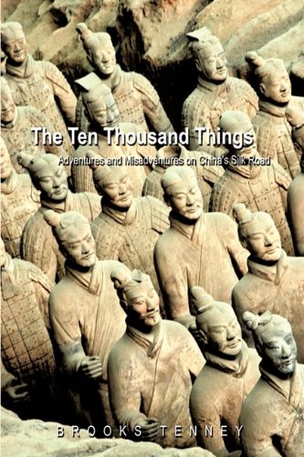 Ten Thousand Things  Adventures and Misadventures on China's Silk Road [Hardcover]