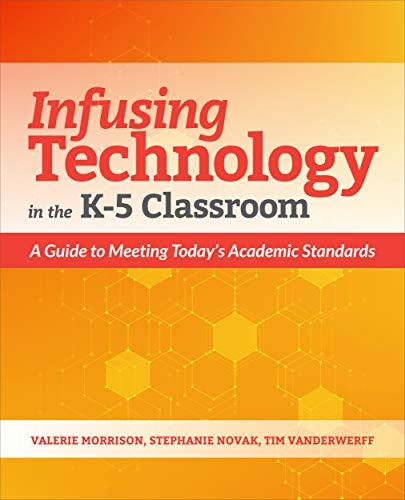 Infusing Technology in the K-5 Classroom: A Guide to Meeting Todays Academic St [Paperback]