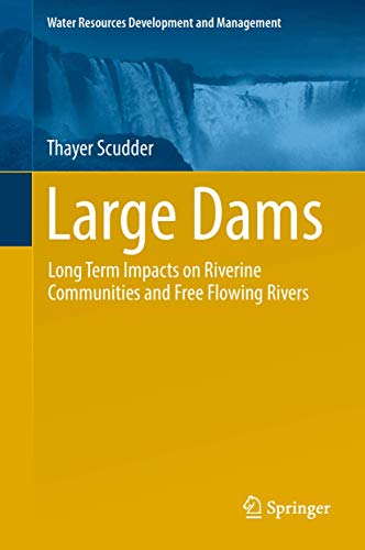 Large Dams: Long Term Impacts on Riverine Communities and Free Flowing Rivers [Hardcover]