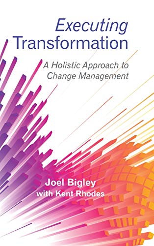 Executing Transformation  A Holistic Approach to Change Management [Hardcover]