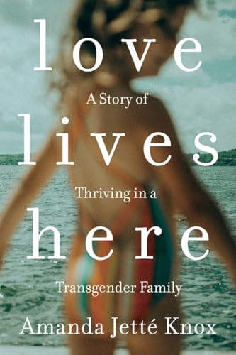 Love Lives Here: A Story of Thriving in a Transgender Family [Paperback]