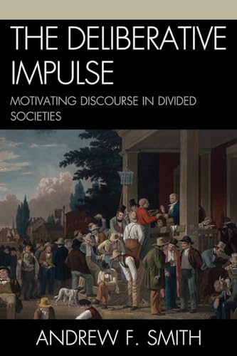 The Deliberative Impulse: Motivating Discourse in Divided Societies [Hardcover]