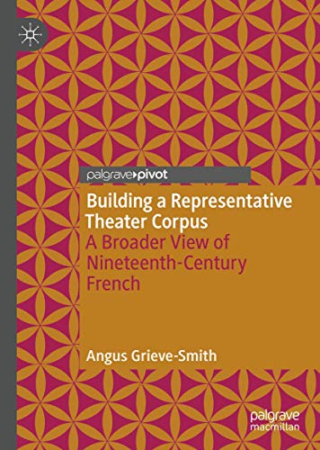 Building a Representative Theater Corpus: A Broader View of Nineteenth-Century F [Hardcover]