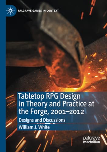 Tabletop RPG Design in Theory and Practice at the Forge, 20012012: Designs and  [Paperback]