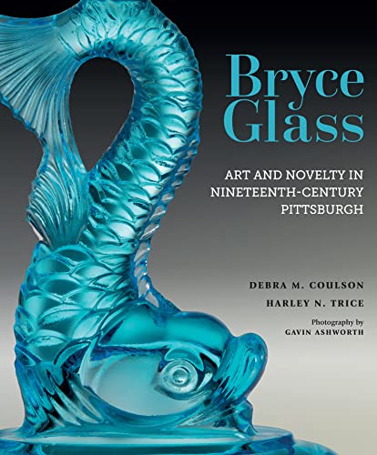 Bryce Glass: Art and Novelty in Nineteenth-Century Pittsburgh [Hardcover]