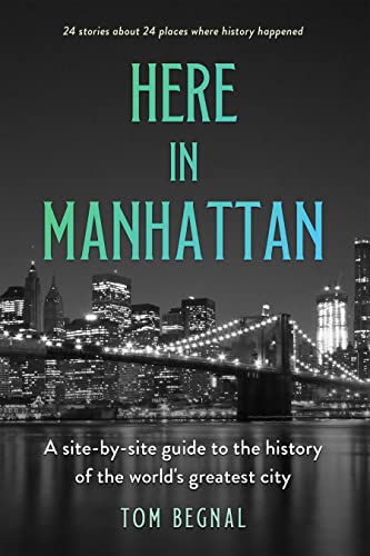 Here in Manhattan: A Site-by-Site Guide to the History of the World's Greatest C [Hardcover]