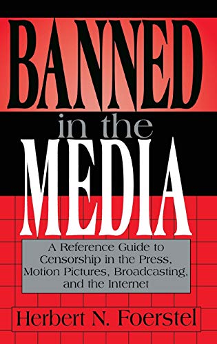 Banned in the Media A Reference Guide to Censorship in the Press, Motion Pictur [Hardcover]