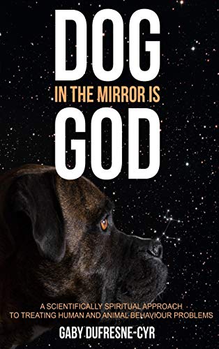 Dog in the Mirror Is God  A Scientifically Spiritual Approach to Treating Human [Hardcover]