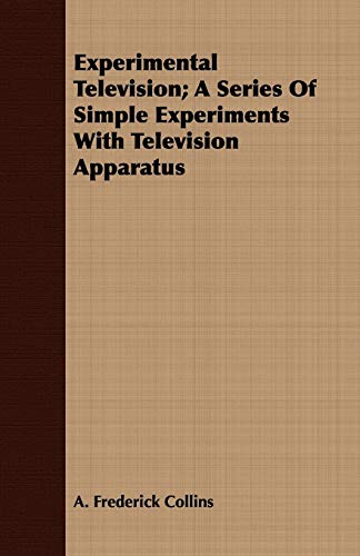 Experimental Television A Series Of Simple Experiments With Television Apparatu [Paperback]