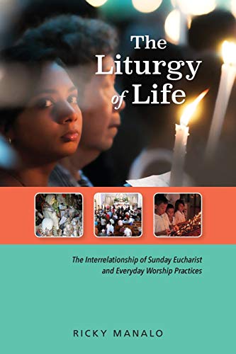 The Liturgy Of Life The Interrelationship Of Sunday Eucharist And Everyday Wors [Paperback]