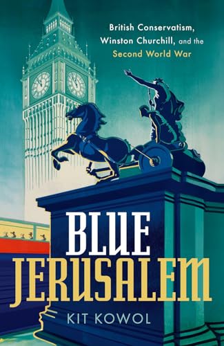 Blue Jerusalem: British Conservatism, Winston Churchill, and the Second World Wa [Hardcover]