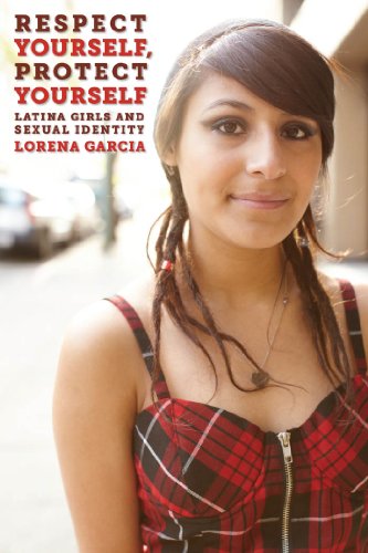 Respect Yourself, Protect Yourself Latina Girls and Sexual Identity [Hardcover]