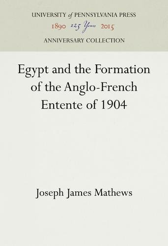 Egypt and the Formation of the Anglo-French Entente Of 1904 [Hardcover]