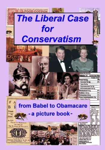 The Liberal Case For Conservatism From Babel To Obamacare -- A Picture Book [Paperback]