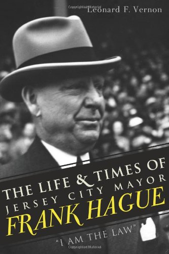 The Life & Times of Jersey City Mayor Frank Hague:: I Am the Law [Paperback]