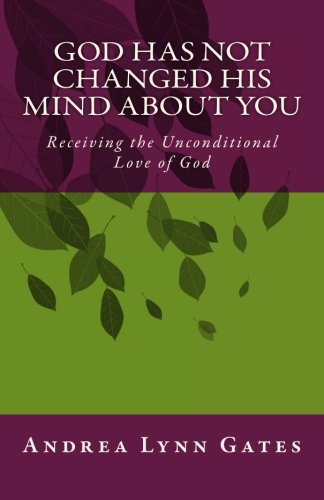 God Has Not Changed His Mind about You  Receiving the Unconditional Love of God [Paperback]