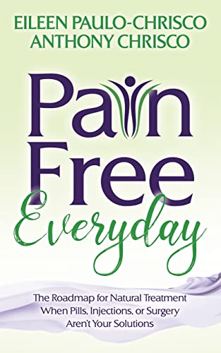 Pain Free Everyday The Roadmap for Natural Treatment When Pills, Injections, or [Paperback]