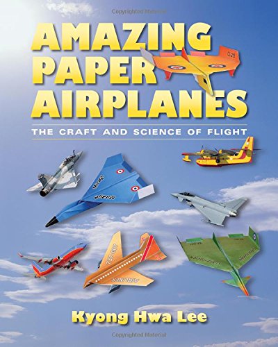 Amazing Paper Airplanes: The Craft And Science Of Flight [Paperback]