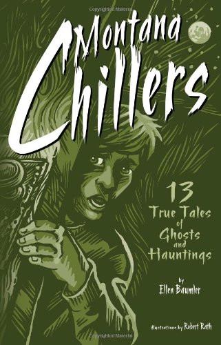 Montana Chillers: 13 True Tales Of Ghosts And