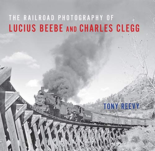 The Railroad Photography of Lucius Beebe and Charles Clegg [Hardcover]