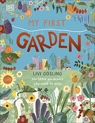 My First Garden: For Little Gardeners Who Wan