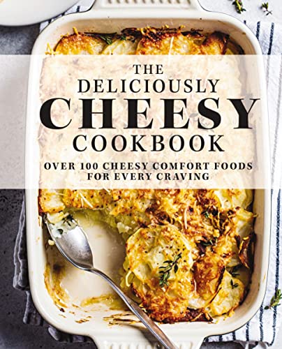 The Deliciously Cheesy Cookbook: Over 100 Cheesy Comfort Foods for Every Craving [Hardcover]