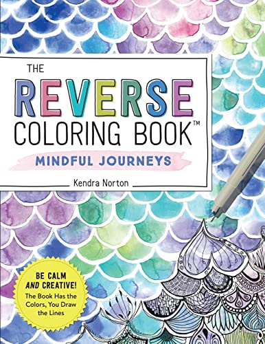 The Reverse Coloring Book : Mindful Journeys: