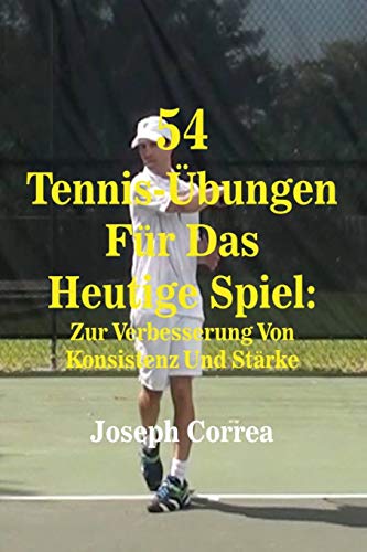 54 Tennis-Ubungen Fur Das Heutige Spiel Zur Verbesserung Von Konsistenz Und Sta [Paperback]